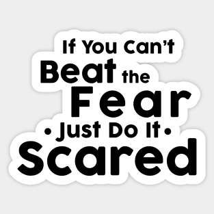 If you cant not beat fear, do it scared. Sticker